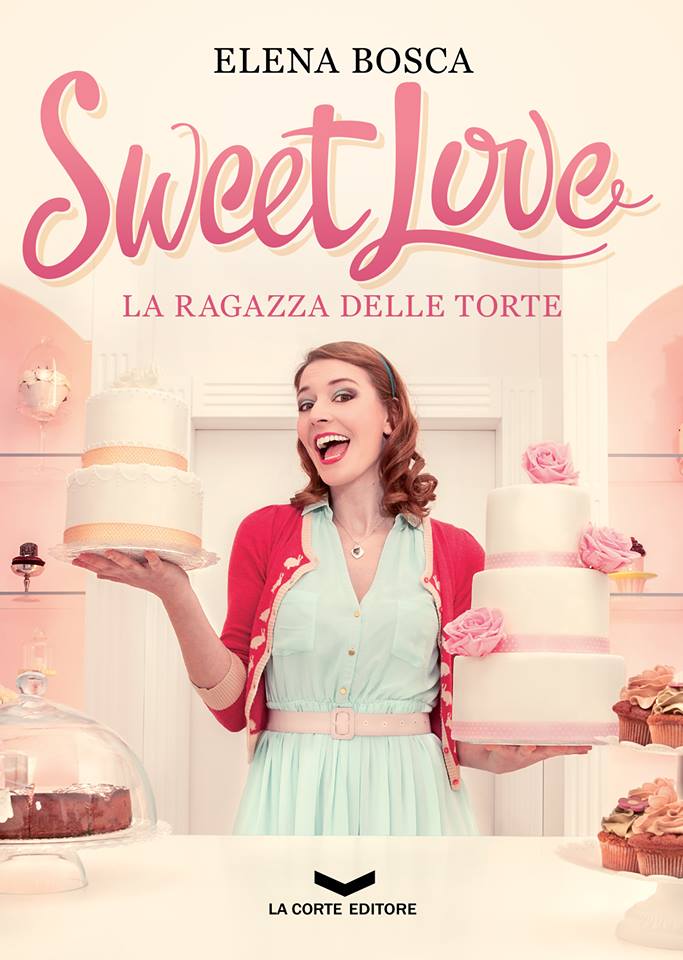 "Sweet Love - La ragazza delle torte", il libro di Elena Bosca